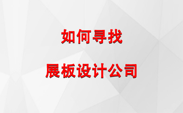 如何寻找崇信展板设计公司